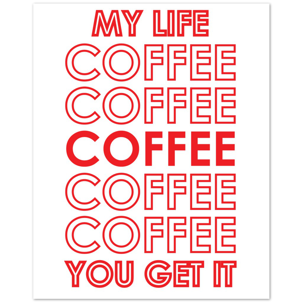 My Life Coffee Coffee Coffe Coffee You Get It Premium Matte Paper Poster