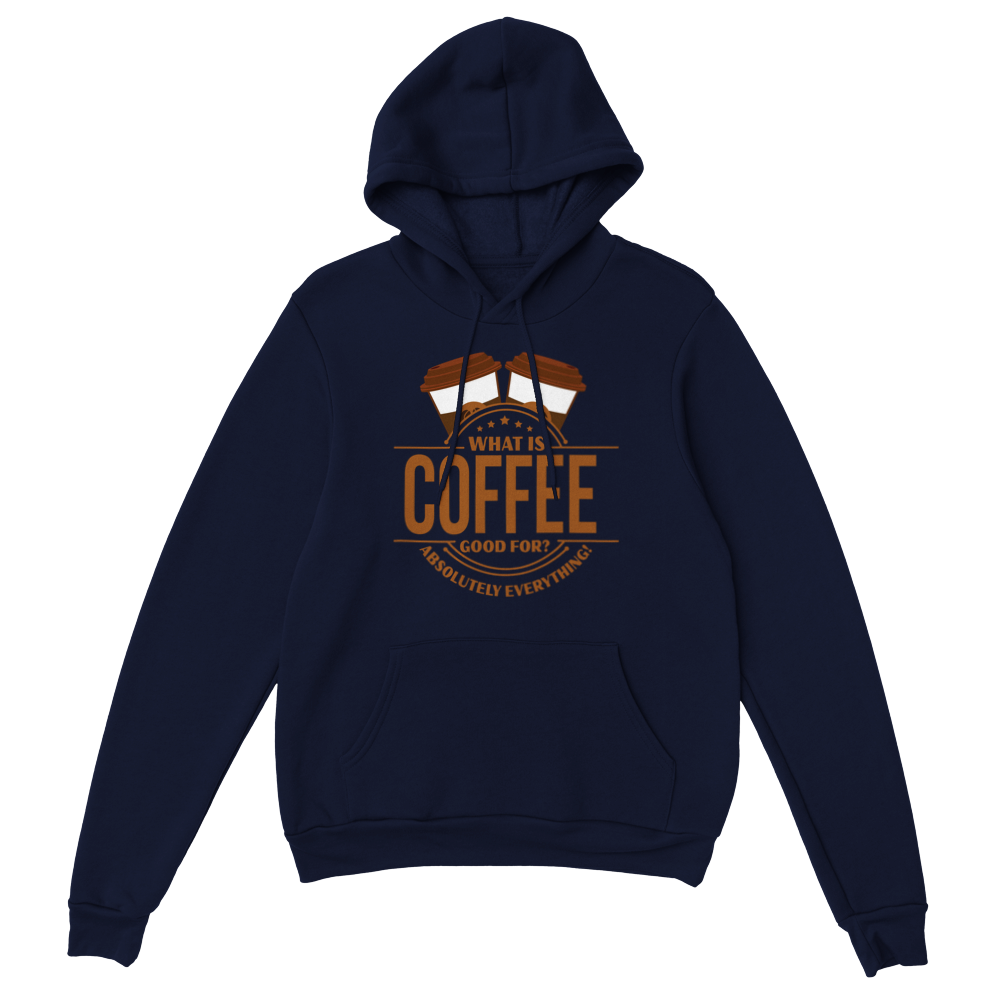 What is Coffee Good for? Absolutely Everything! Classic Unisex Pullover Hoodie