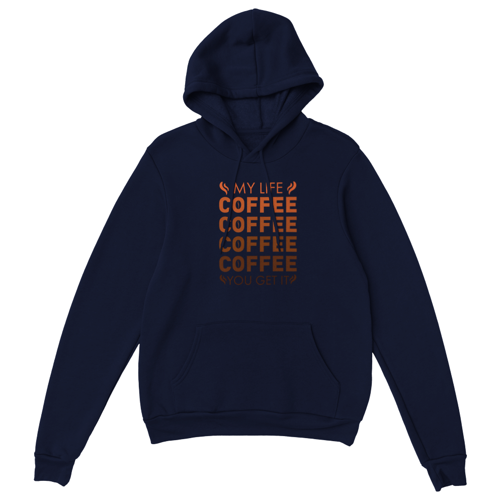 My Life Coffee Coffee Coffe Coffee You Get It Classic Unisex Pullover Hoodie