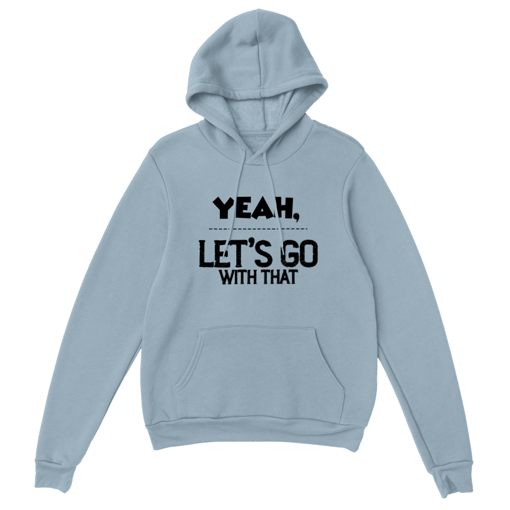 Yeah Lets Go With That Classic Unisex Pullover Hoodie