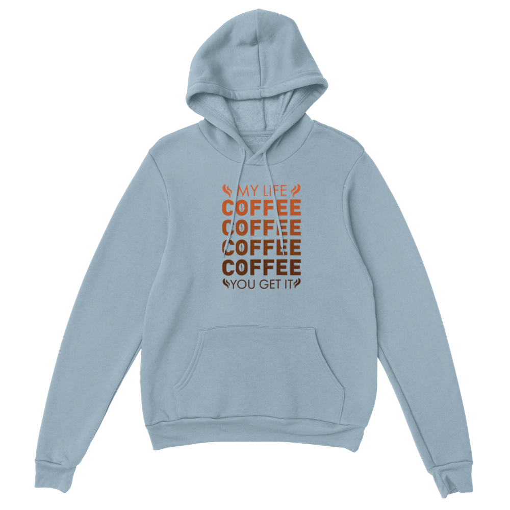 My Life Coffee Coffee Coffe Coffee You Get It Classic Unisex Pullover Hoodie