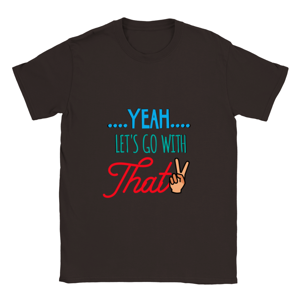Yeah Lets Go With That Classic Unisex Crewneck T-shirt
