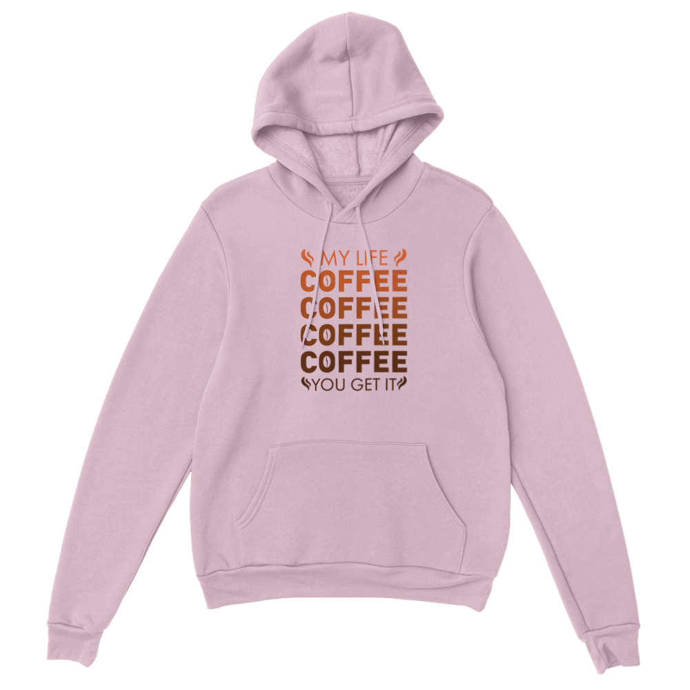 My Life Coffee Coffee Coffe Coffee You Get It Classic Unisex Pullover Hoodie