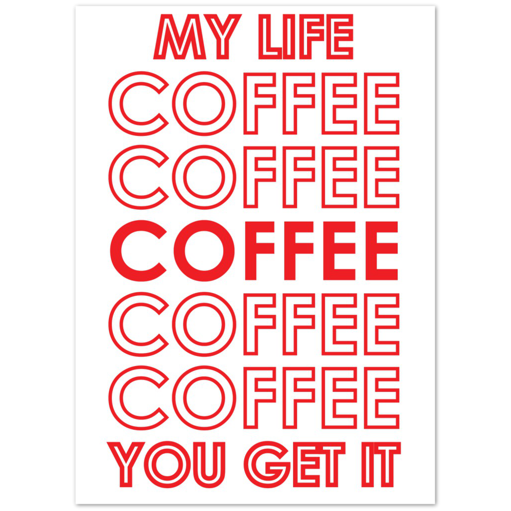 My Life Coffee Coffee Coffe Coffee You Get It Premium Matte Paper Poster