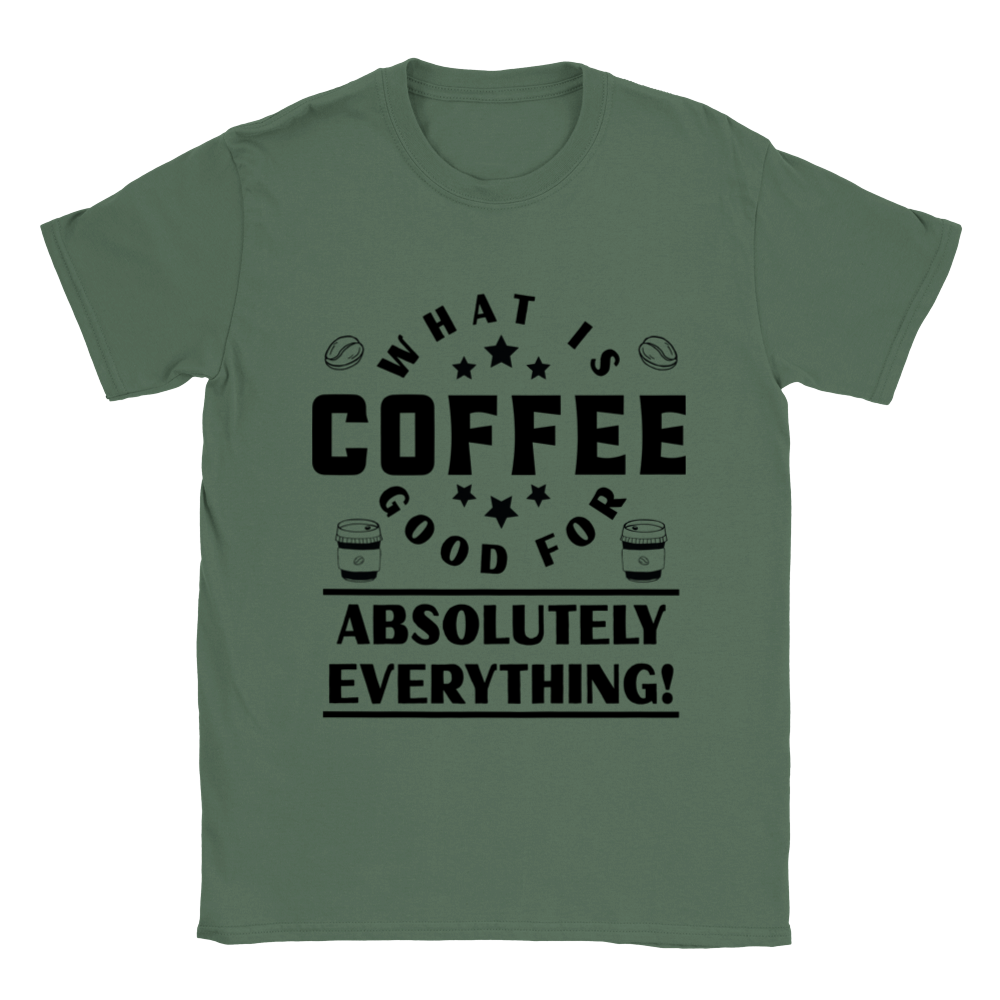 What is Coffee Good for? Absolutely Everything! Classic Unisex Crewneck T-shirt