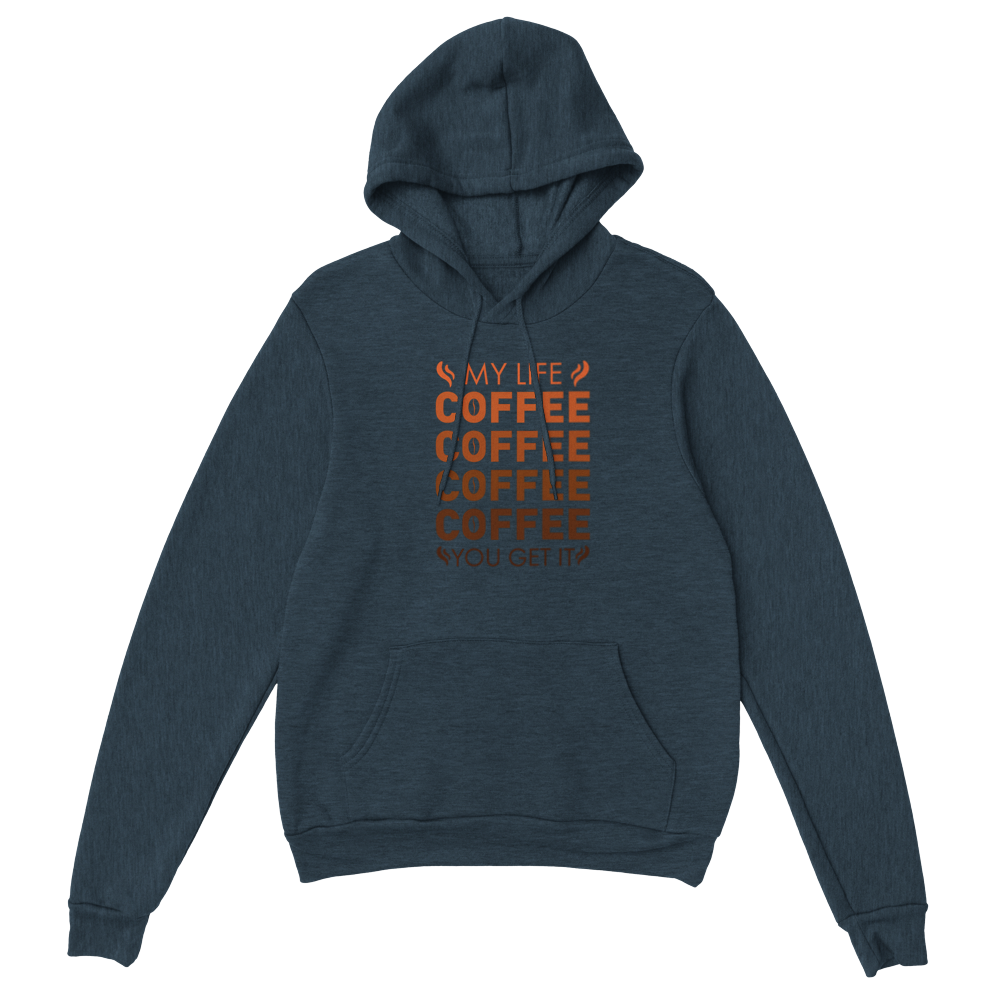 My Life Coffee Coffee Coffe Coffee You Get It Classic Unisex Pullover Hoodie