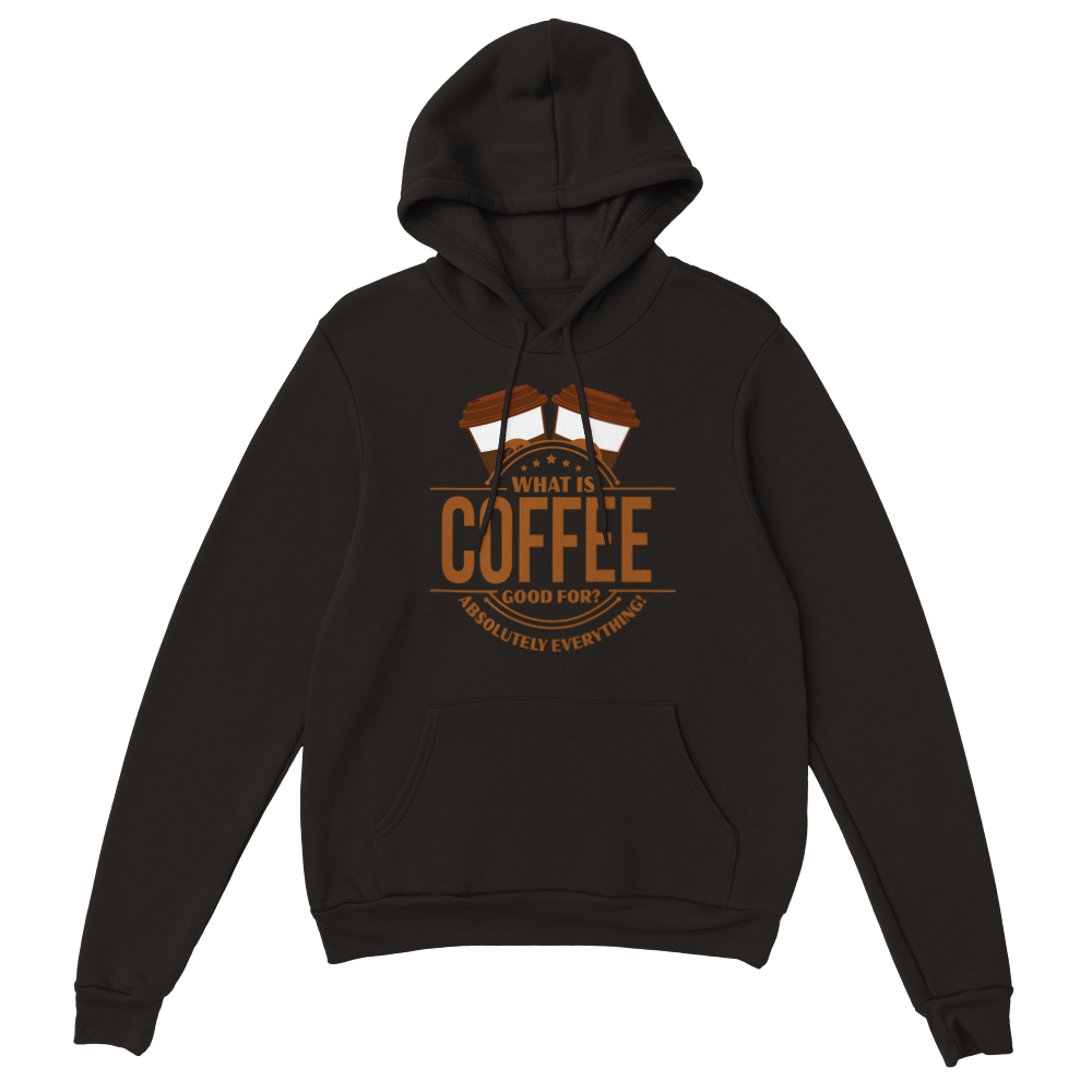 What is Coffee Good for? Absolutely Everything! Classic Unisex Pullover Hoodie