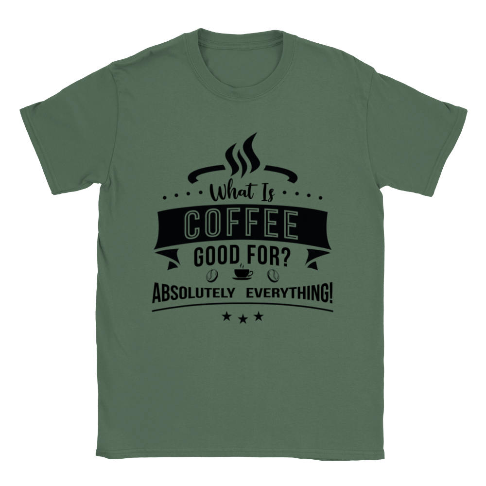 What is Coffee Good for? Absolutely Everything! Classic Unisex Crewneck T-shirt