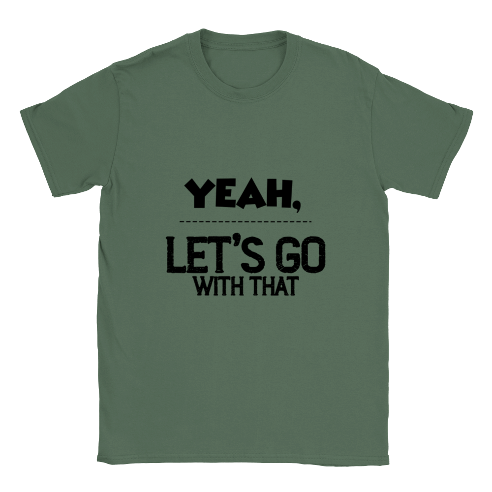 Yeah Lets Go With That Classic Unisex Crewneck T-shirt