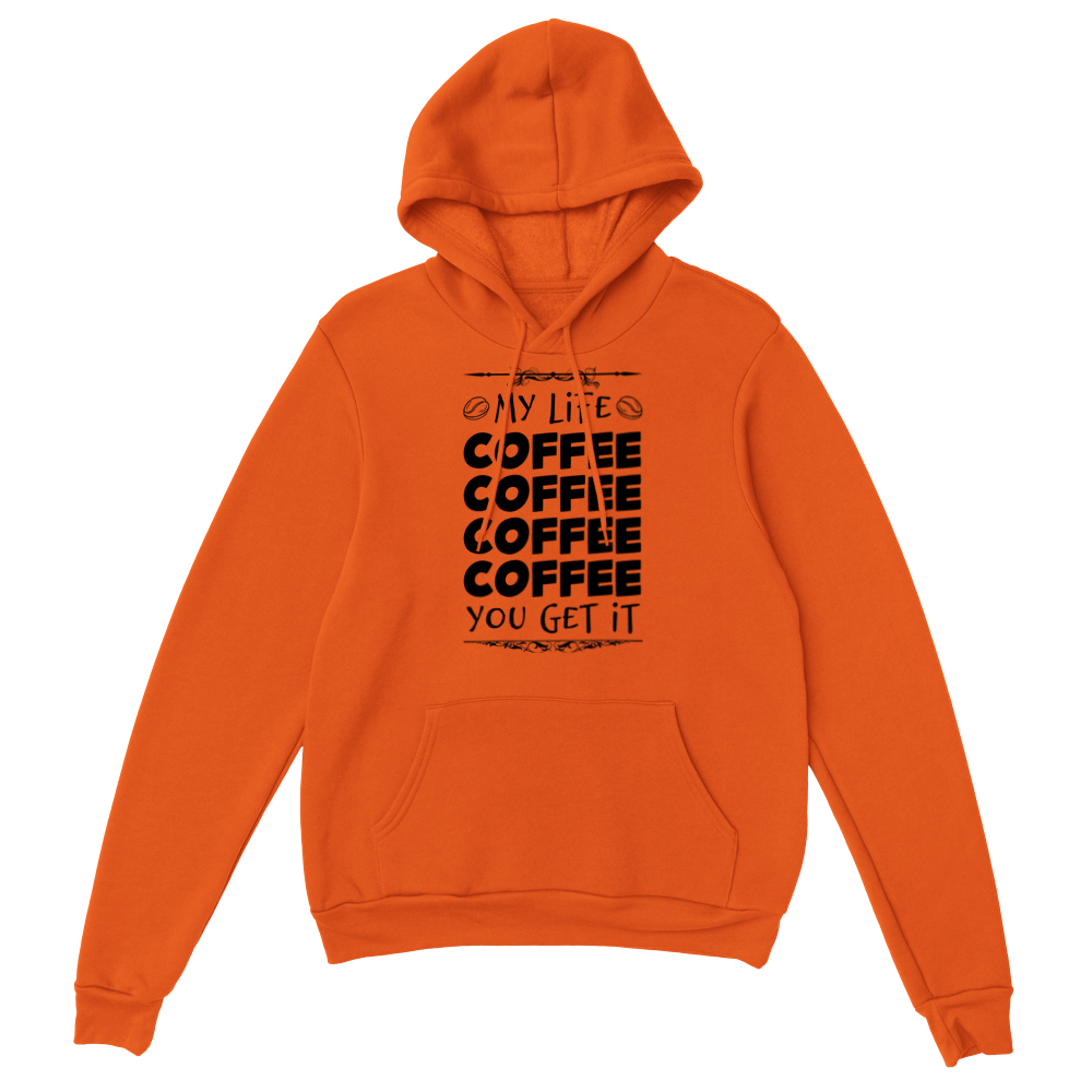 My Life Coffee Coffee Coffe Coffee You Get It Classic Unisex Pullover Hoodie