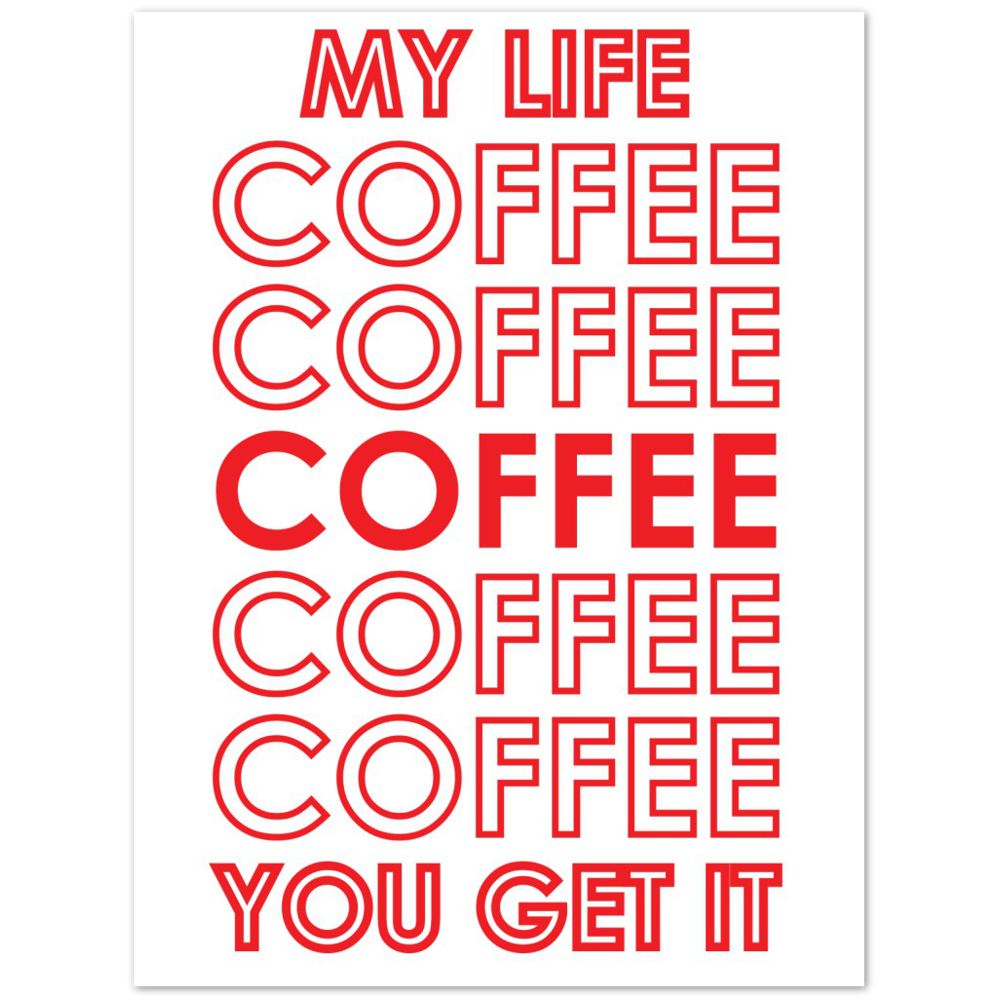 My Life Coffee Coffee Coffe Coffee You Get It Premium Matte Paper Poster
