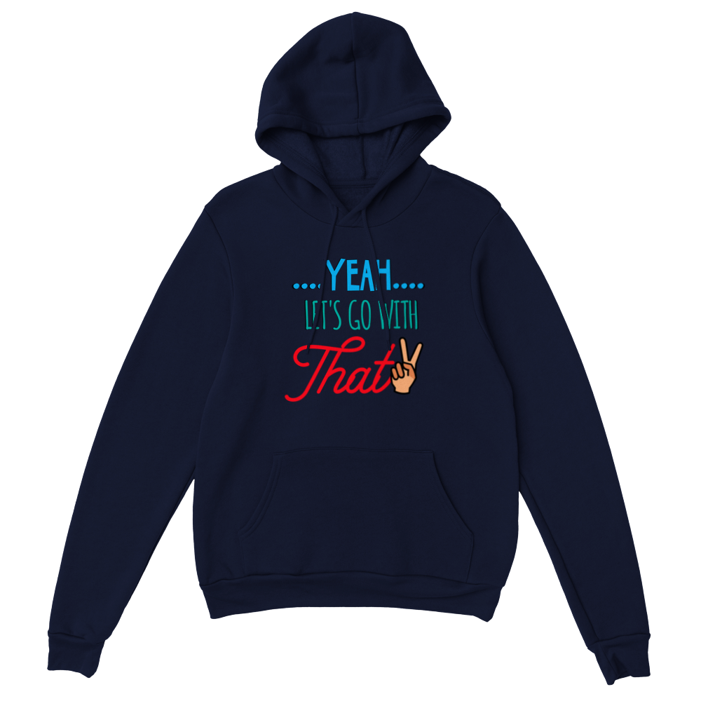 Yeah Lets Go With That Classic Unisex Pullover Hoodie