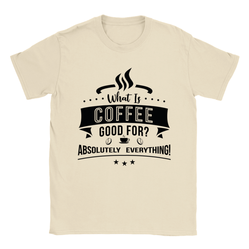 What is Coffee Good for? Absolutely Everything! Classic Unisex Crewneck T-shirt