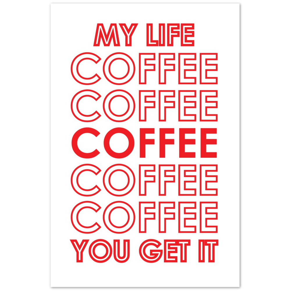 My Life Coffee Coffee Coffe Coffee You Get It Premium Matte Paper Poster