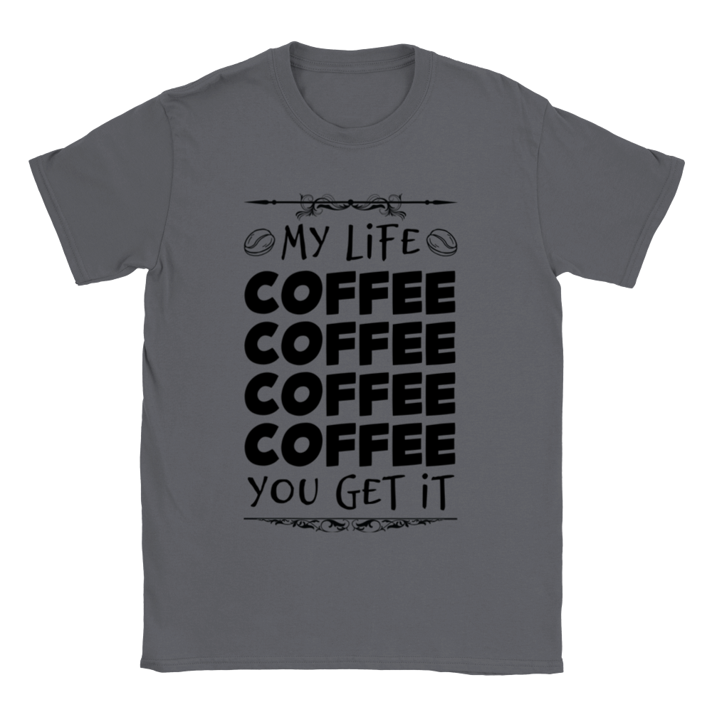 My Life Coffee Coffee Coffe Coffee You Get It Classic Unisex Crewneck T-shirt