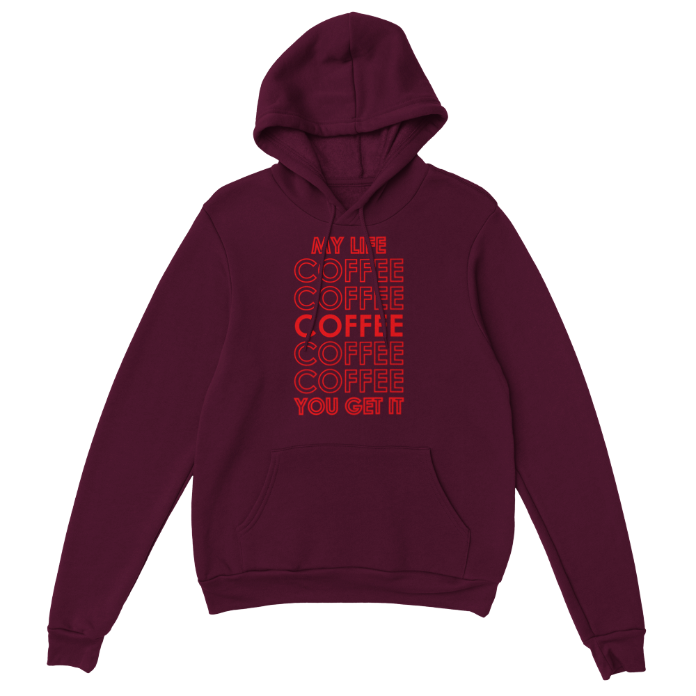 My Life Coffee Coffee Coffe Coffee You Get It Classic Unisex Pullover Hoodie