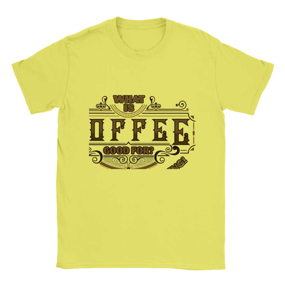 What is Coffee Good for? Absolutely Everything! Classic Unisex Crewneck T-shirt
