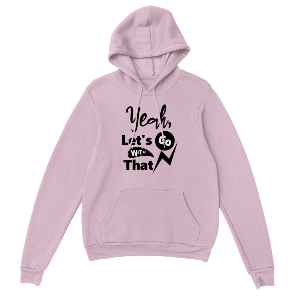 Yeah Lets Go With That Classic Unisex Pullover Hoodie
