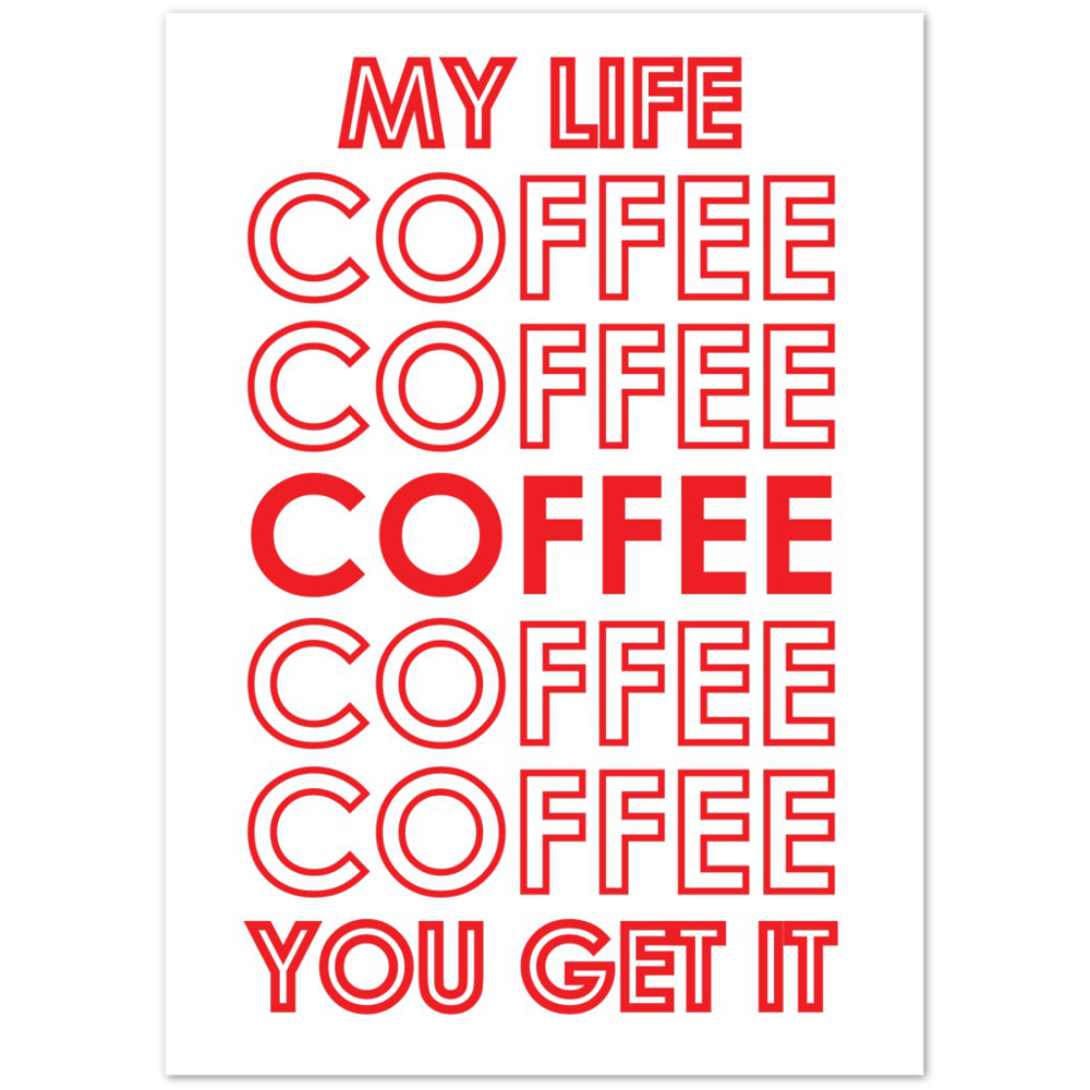 My Life Coffee Coffee Coffe Coffee You Get It Premium Matte Paper Poster
