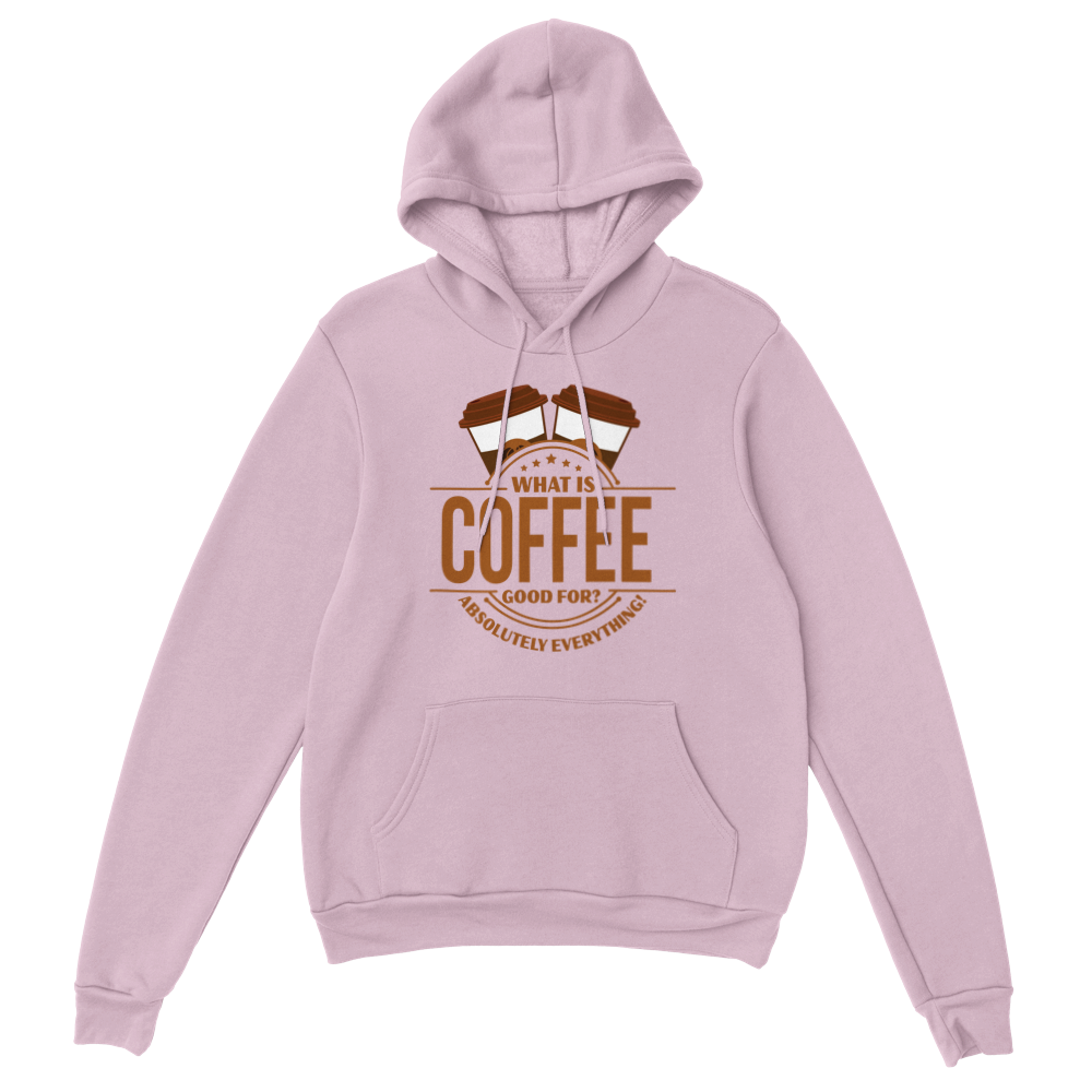 What is Coffee Good for? Absolutely Everything! Classic Unisex Pullover Hoodie