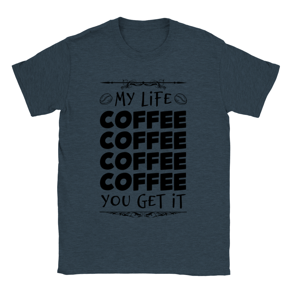 My Life Coffee Coffee Coffe Coffee You Get It Classic Unisex Crewneck T-shirt
