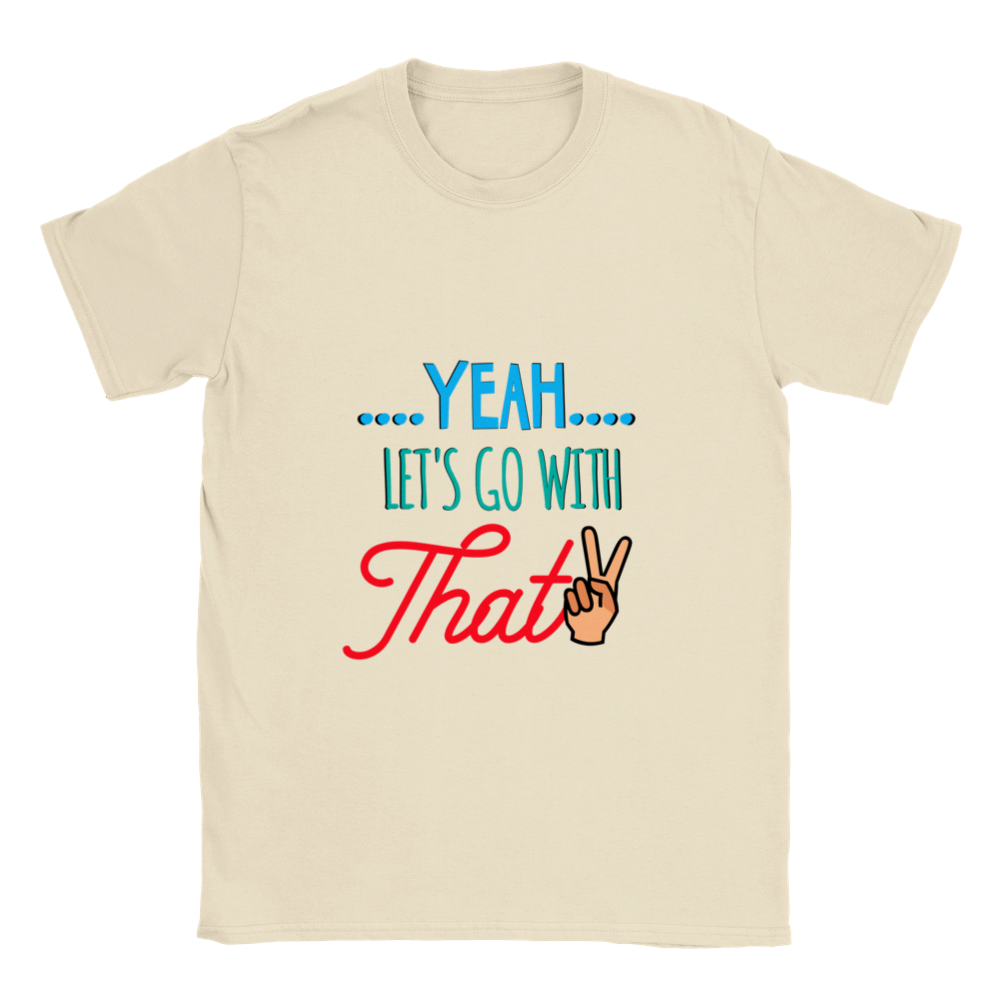 Yeah Lets Go With That Classic Unisex Crewneck T-shirt