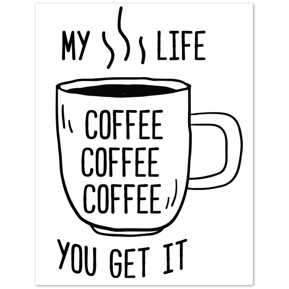 My Life Coffee Coffee Coffe Coffee You Get It Premium Matte Paper Poster