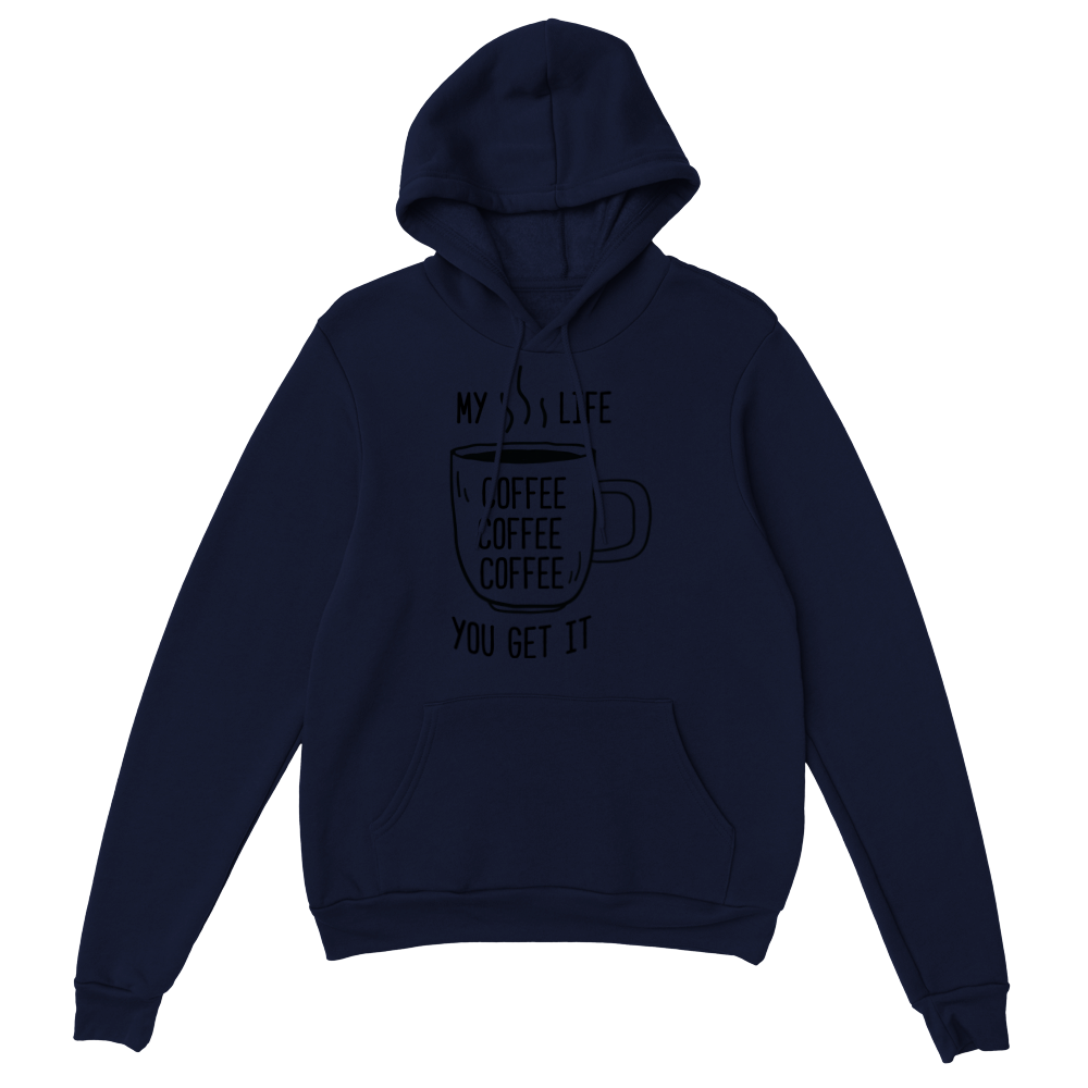 My Life Coffee Coffee Coffe Coffee You Get It Classic Unisex Pullover Hoodie