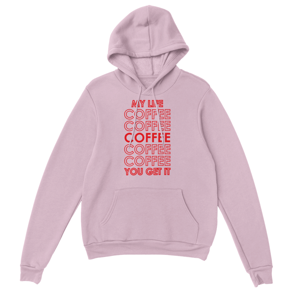 My Life Coffee Coffee Coffe Coffee You Get It Classic Unisex Pullover Hoodie