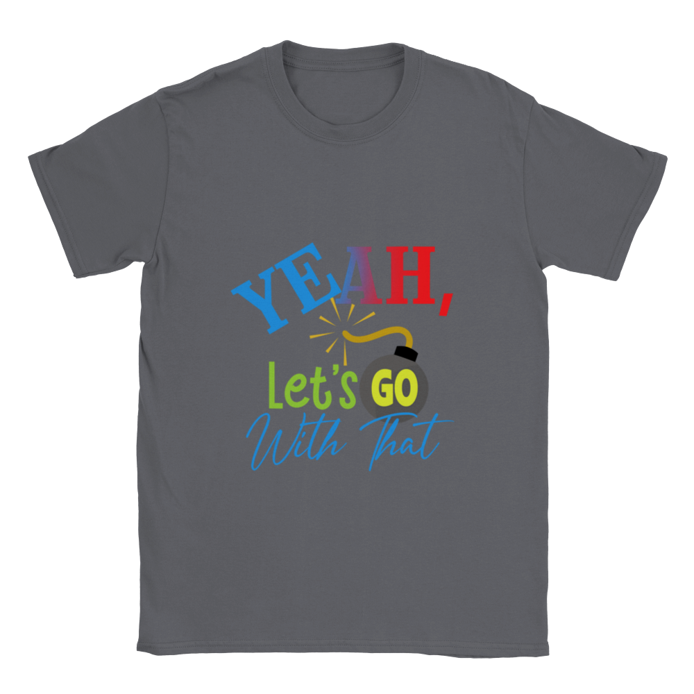 Yeah Lets Go With That Classic Unisex Crewneck T-shirt
