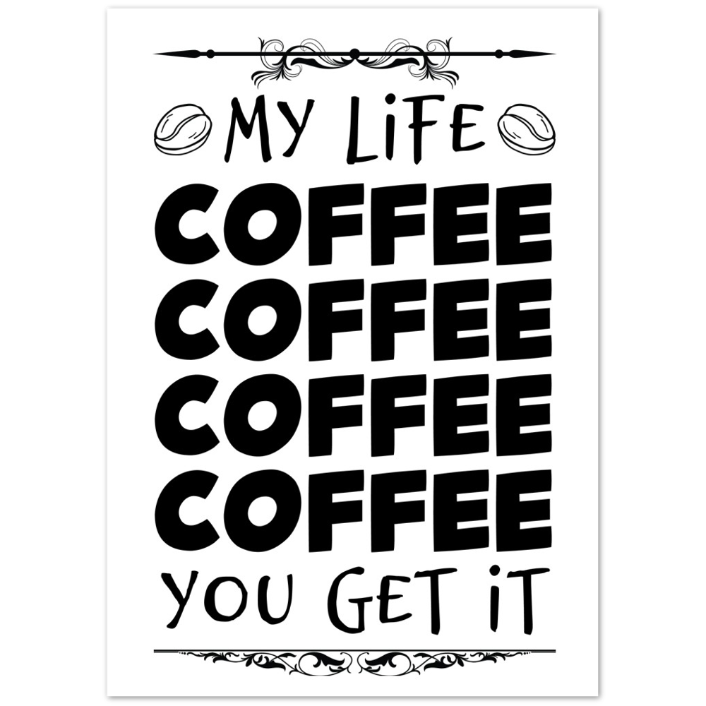 My Life Coffee Coffee Coffe Coffee You Get It Premium Matte Paper Poster