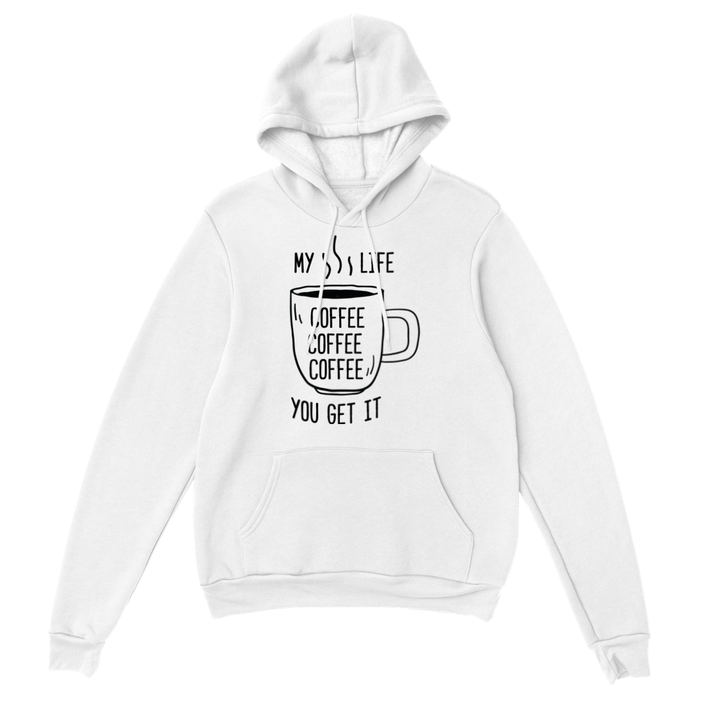 My Life Coffee Coffee Coffe Coffee You Get It Classic Unisex Pullover Hoodie
