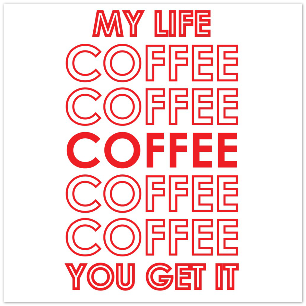 My Life Coffee Coffee Coffe Coffee You Get It Premium Matte Paper Poster