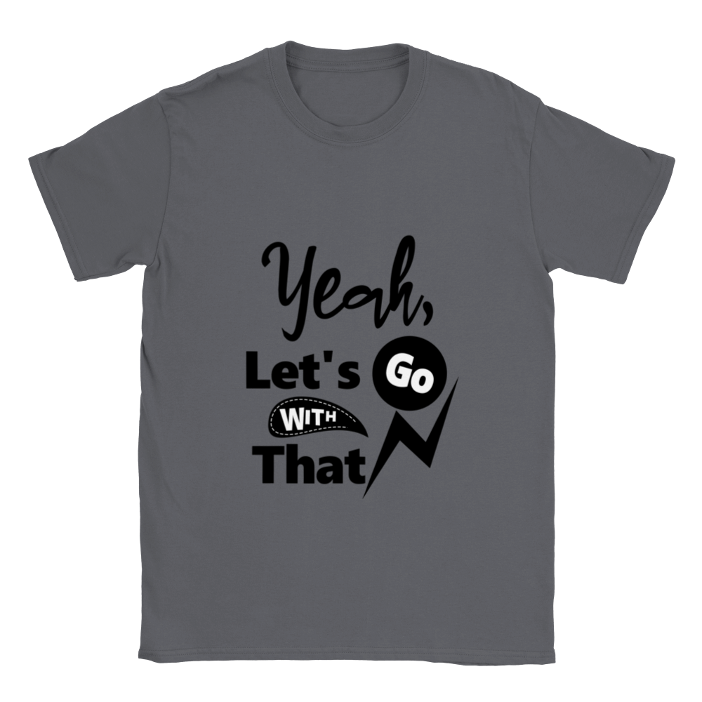 Yeah Lets Go With That Classic Unisex Crewneck T-shirt