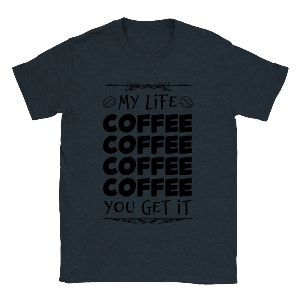 My Life Coffee Coffee Coffe Coffee You Get It Classic Unisex Crewneck T-shirt