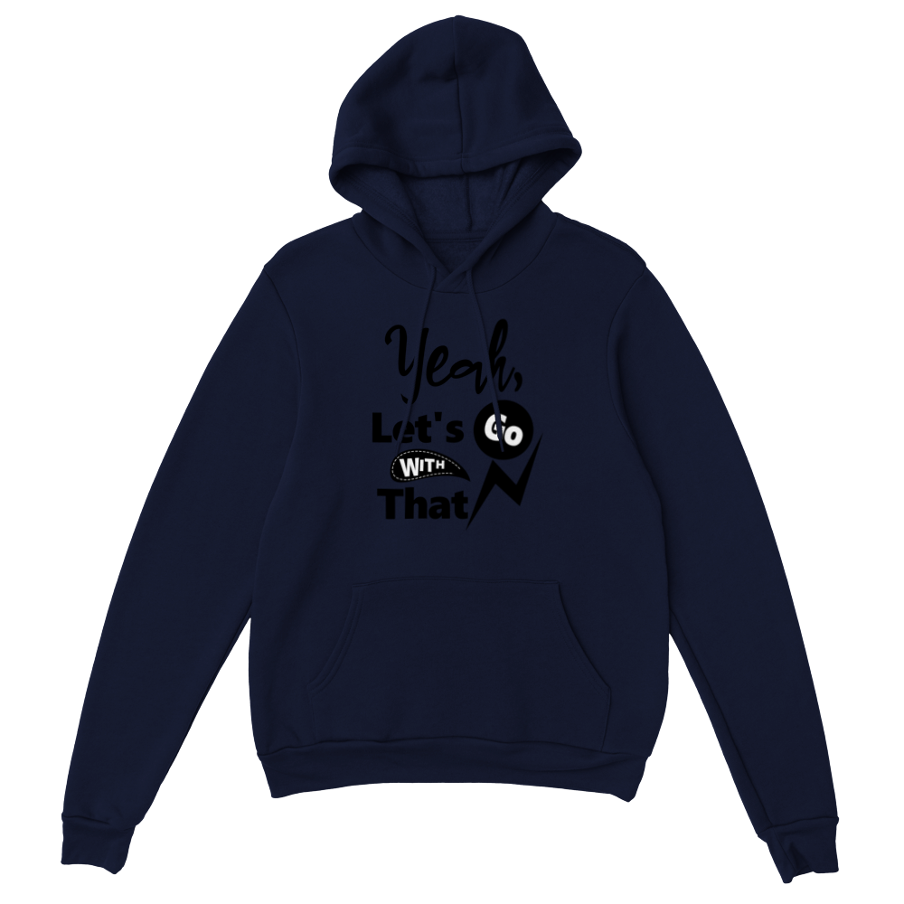 Yeah Lets Go With That Classic Unisex Pullover Hoodie