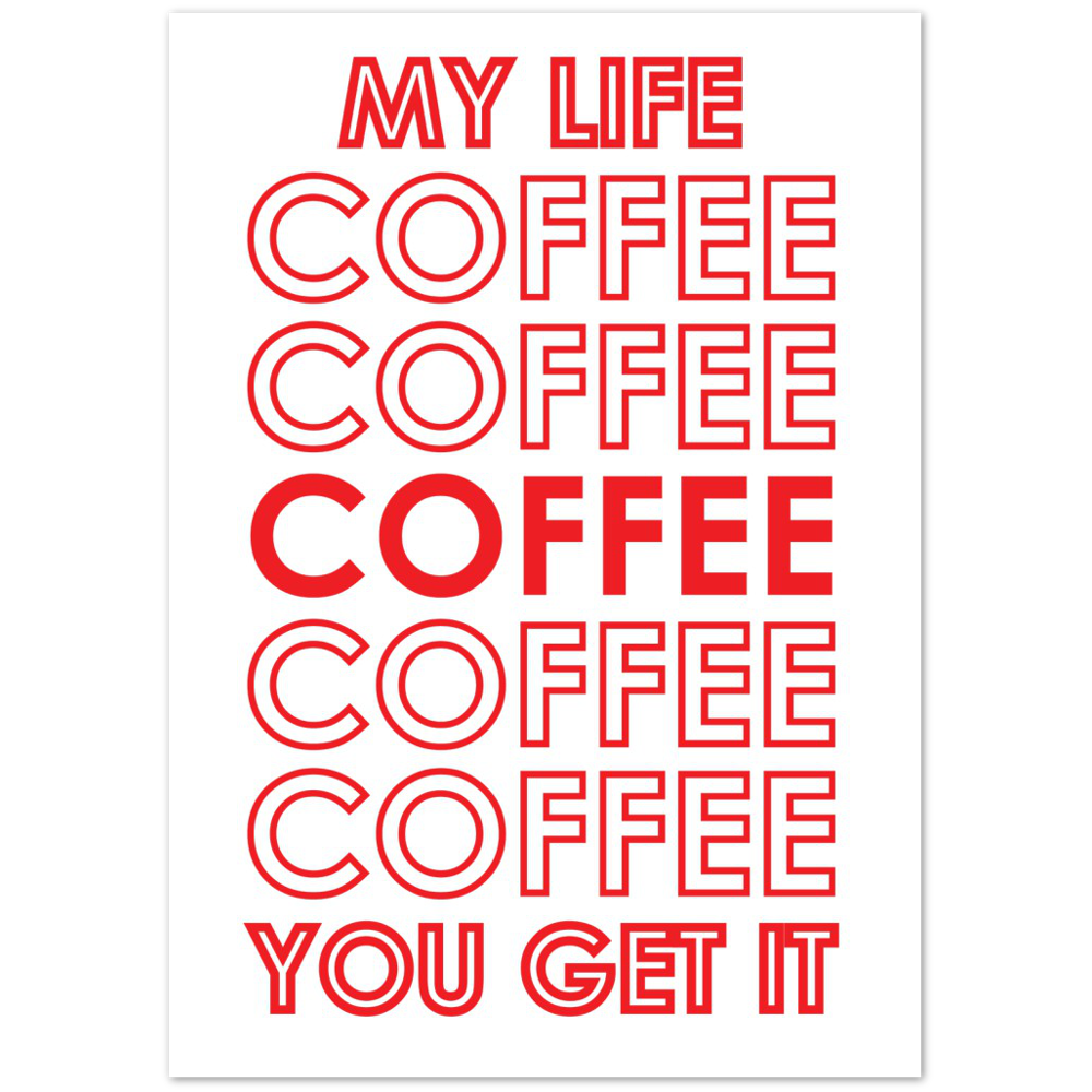 My Life Coffee Coffee Coffe Coffee You Get It Premium Matte Paper Poster