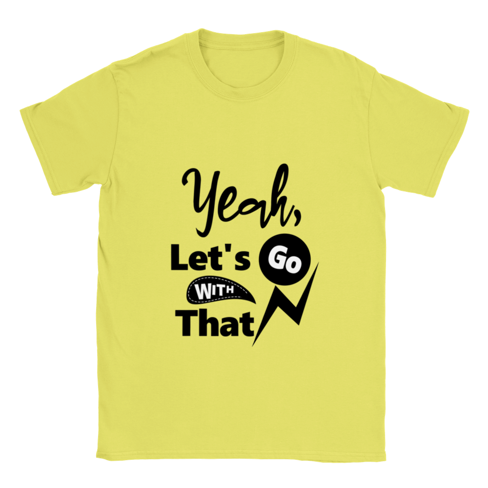 Yeah Lets Go With That Classic Unisex Crewneck T-shirt