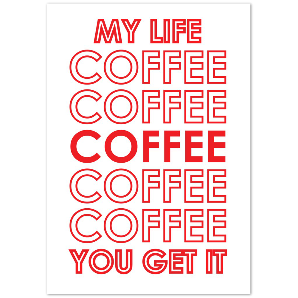 My Life Coffee Coffee Coffe Coffee You Get It Premium Matte Paper Poster