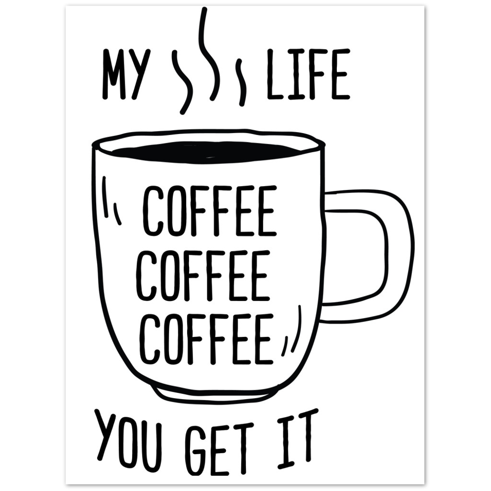 My Life Coffee Coffee Coffe Coffee You Get It Premium Matte Paper Poster