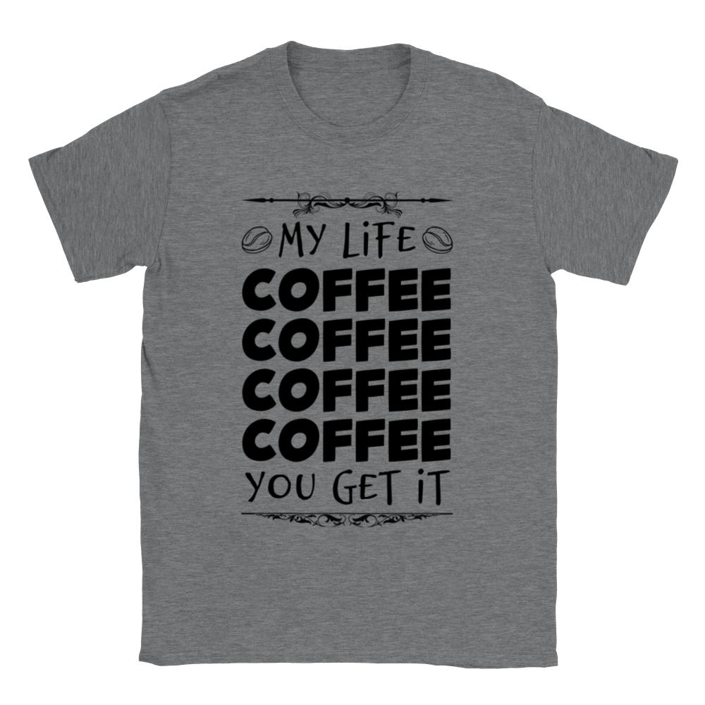My Life Coffee Coffee Coffe Coffee You Get It Classic Unisex Crewneck T-shirt