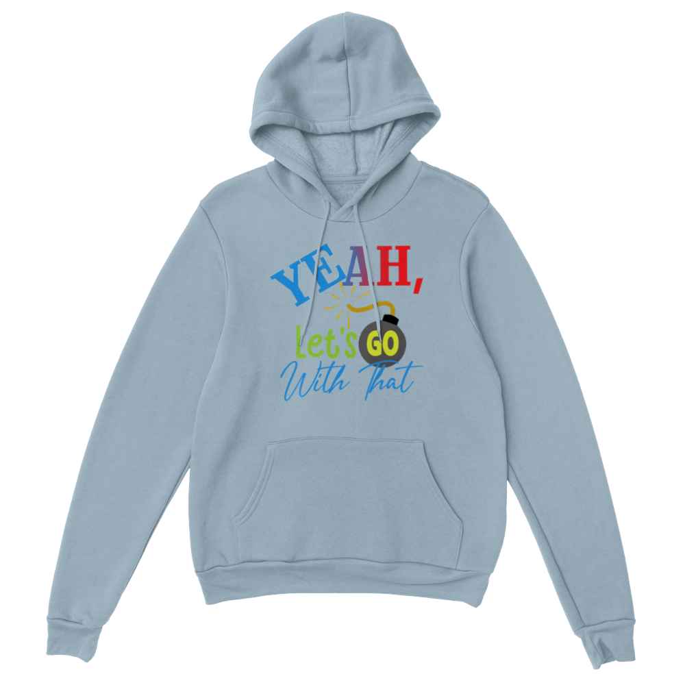 Yeah Lets Go With That Classic Unisex Pullover Hoodie