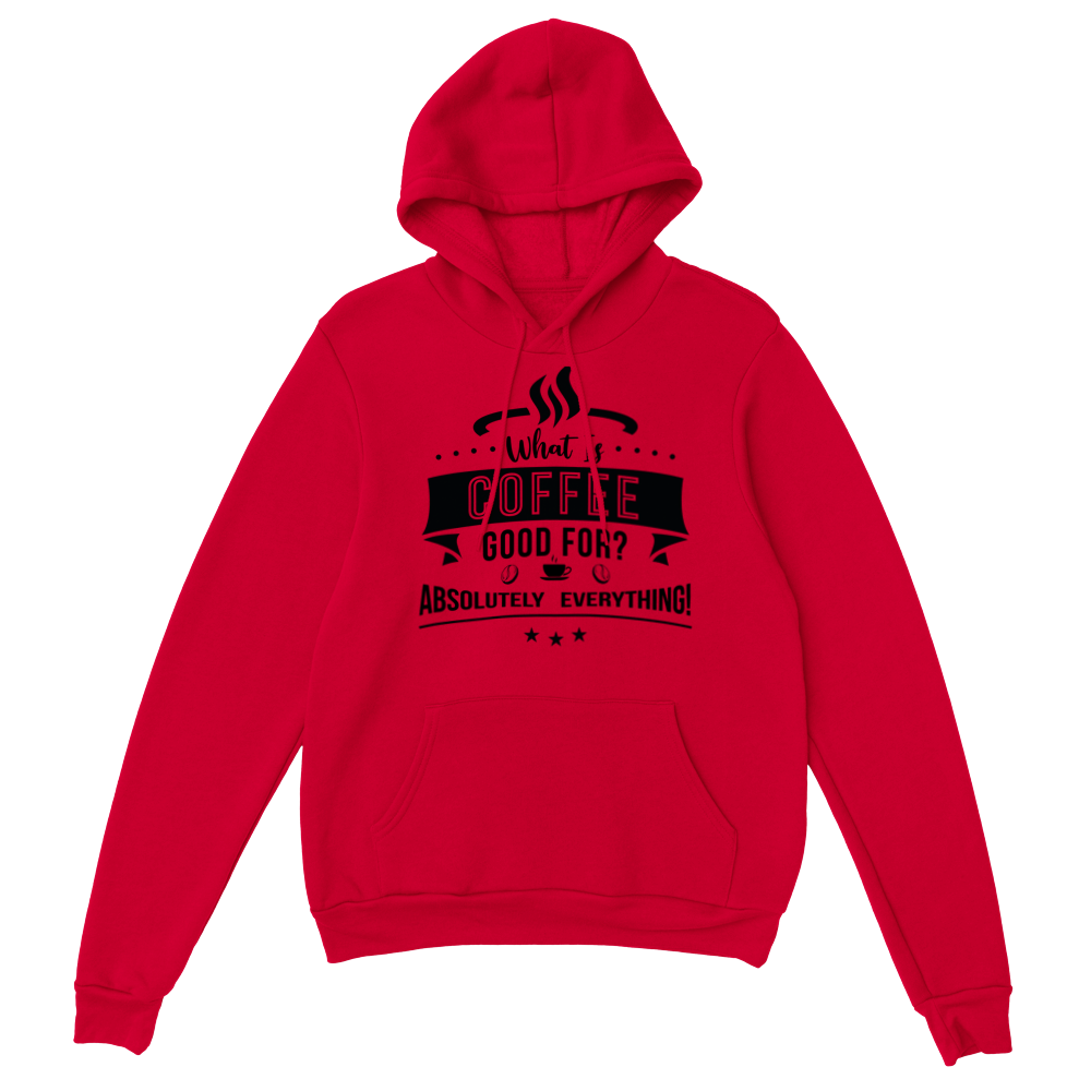 What is Coffee Good for? Absolutely Everything! Classic Unisex Pullover Hoodie