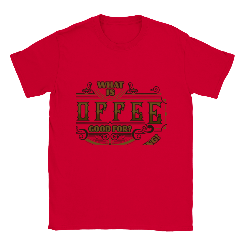 What is Coffee Good for? Absolutely Everything! Classic Unisex Crewneck T-shirt
