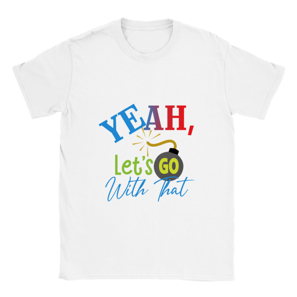 Yeah Lets Go With That Classic Unisex Crewneck T-shirt