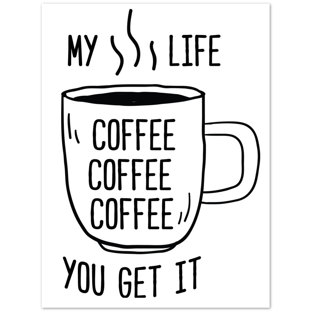 My Life Coffee Coffee Coffe Coffee You Get It Premium Matte Paper Poster