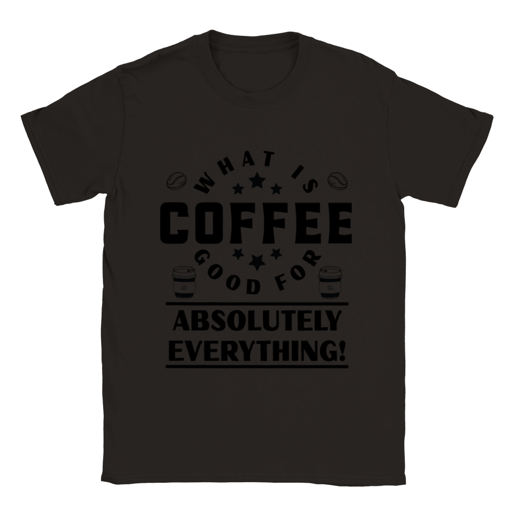 What is Coffee Good for? Absolutely Everything! Classic Unisex Crewneck T-shirt