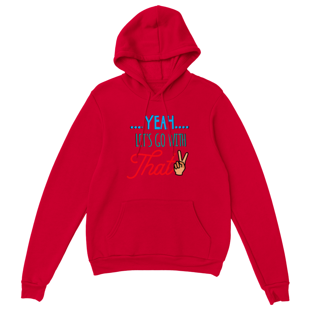 Yeah Lets Go With That Classic Unisex Pullover Hoodie