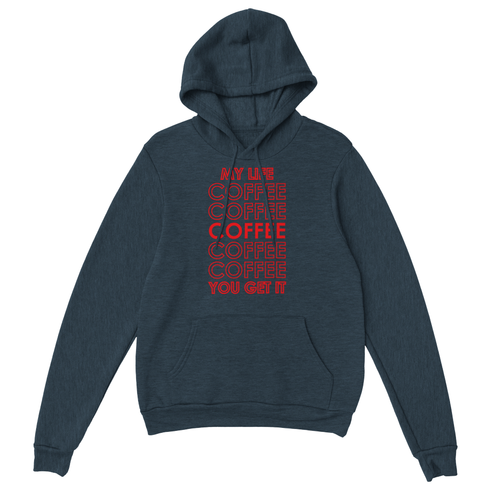 My Life Coffee Coffee Coffe Coffee You Get It Classic Unisex Pullover Hoodie
