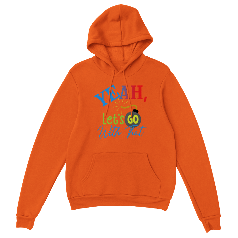 Yeah Lets Go With That Classic Unisex Pullover Hoodie